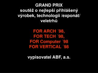 GRAND PRIX soutěž o nejlepší přihlášený výrobek, technologii /exponát/ veletrhů FOR ARCH ´98,