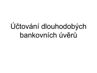 Účtování dlouhodobých bankovních úvěrů