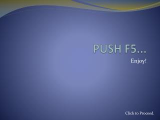 PUSH F5...