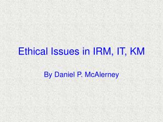 Ethical Issues in IRM, IT, KM