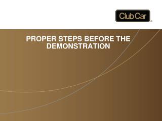 PROPER STEPS BEFORE THE DEMONSTRATION