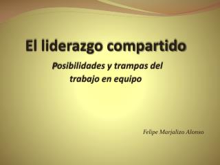 El liderazgo compartido P osibilidades y trampas del trabajo en equipo