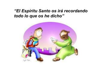 “El Espíritu Santo os irá recordando todo lo que os he dicho”