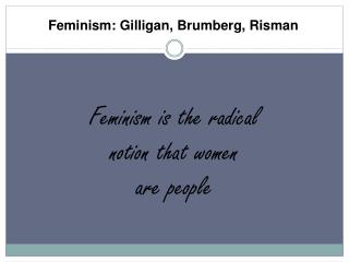 Feminism: Gilligan, Brumberg, Risman