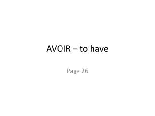 AVOIR – to have