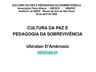 CULTURA DA PAZ E PEDAGOGIA DA SOBREVIVÊNCIA Ubiratan D’Ambrosio ubi@usp.br