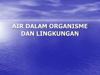 AIR DALAM ORGANISME DAN LINGKUNGAN