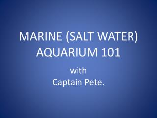 MARINE (SALT WATER) AQUARIUM 101 w ith Captain Pete.