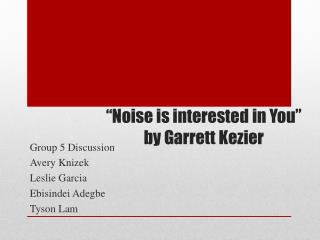 “Noise is interested in You” by Garrett Kezier
