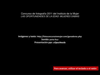 Imágenes y texto: fotoconcursoinmujer/ganadoras.php Sonido : petite fleur