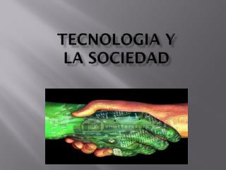 TECNOLOGIA Y LA SOCIEDAD