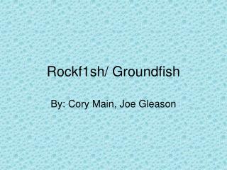 Rockf1sh/ Groundfish