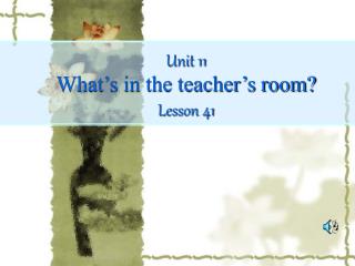 Unit 11 What’s in the teacher’s room? Lesson 41