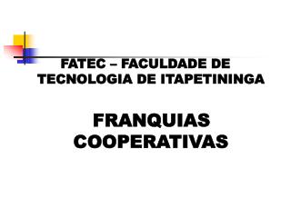 FATEC – FACULDADE DE TECNOLOGIA DE ITAPETININGA FRANQUIAS COOPERATIVAS
