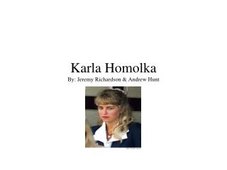 Karla Homolka By: Jeremy Richardson &amp; Andrew Hunt