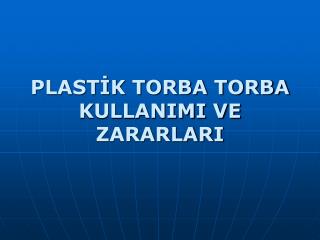 PLASTİK TORBA TORBA KULLANIMI VE ZARARLARI