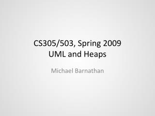 CS305/503, Spring 2009 UML and Heaps