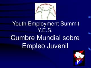 Youth Employment Summit Y.E.S. Cumbre Mundial sobre Empleo Juvenil