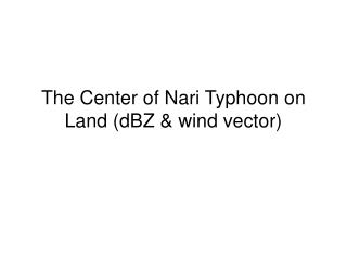 The Center of Nari Typhoon on Land (dBZ &amp; wind vector)