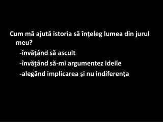 Cum mă ajută istoria să înţeleg lumea din jurul meu? -învăţând să ascult