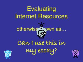 Evaluating Internet Resources otherwise known as…