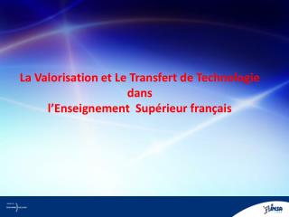 La Valorisation et Le Transfert de Technologie dans l ’ Enseignement Supérieur français
