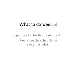 What to do week 5!