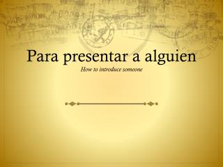 Para presentar a alguien How to introduce someone