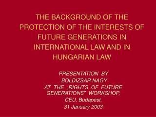 PRESENTATION BY BOLDIZSAR NAGY AT THE „RIGHTS OF FUTURE GENERATIONS” WORKSHOP,