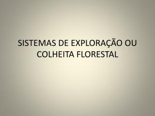 SISTEMAS DE EXPLORAÇÃO OU COLHEITA FLORESTAL