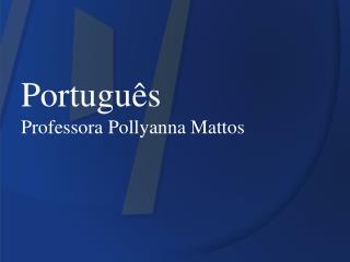 Português Professora Pollyanna Mattos