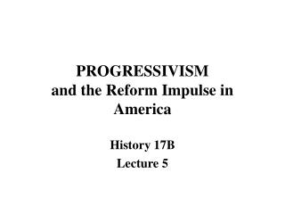 PROGRESSIVISM and the Reform Impulse in America