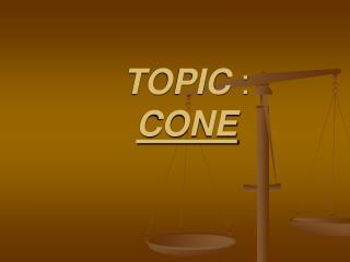 TOPIC : CONE