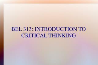 BEL 313: INTRODUCTION TO CRITICAL THINKING