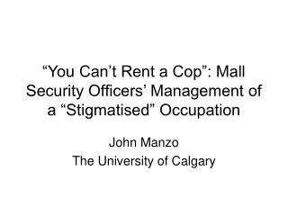 “You Can’t Rent a Cop”: Mall Security Officers’ Management of a “Stigmatised” Occupation