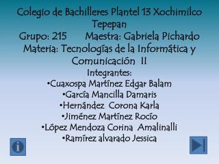 Colegio de Bachilleres P lantel 13 Xochimilco Tepepan Grupo: 215 Maestra: Gabriela Pichardo