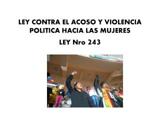 LEY CONTRA EL ACOSO Y VIOLENCIA POLITICA HACIA LAS MUJERES LEY Nro 243