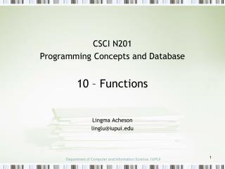 CSCI N201 Programming Concepts and Database 10 – Functions Lingma Acheson linglu@iupui