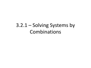 3.2.1 – Solving Systems by Combinations