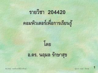รายวิชา 204420 คอมพิวเตอร์เพื่อการเรียนรู้ โดย อ.ดร. นฤมล รักษาสุข