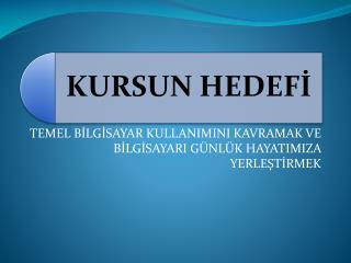 TEMEL BİLGİSAYAR KULLANIMINI KAVRAMAK VE BİLGİSAYARI GÜNLÜK HAYATIMIZA YERLEŞTİRMEK