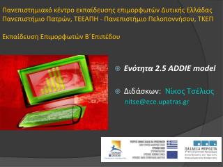 Ενότητα 2.5 ADDIE model Διδάσκων: N ίκος Τσέλιος nitse @e c e. upatras. gr