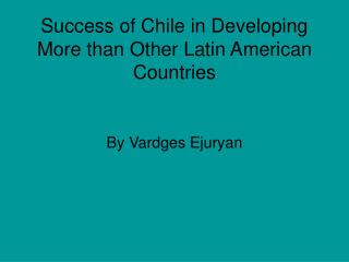 Success of Chile in Developing More than Other Latin American Countries