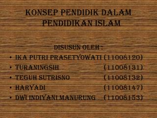 KONSEP PENDIDIK DALAM PENDIDIKAN ISLAM Disusun oleh : Ika Putri Prasetyowati	(11008120)