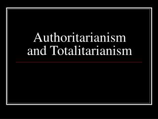 Authoritarianism and Totalitarianism