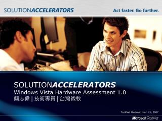 SOLUTION ACCELERATORS Windows Vista Hardware Assessment 1.0 簡志偉 | 技術專員 | 台灣微軟