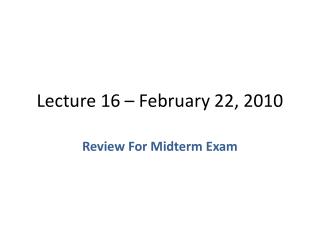 Lecture 16 – February 22, 2010