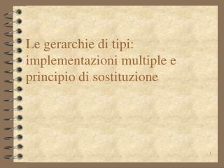 Le gerarchie di tipi: implementazioni multiple e principio di sostituzione