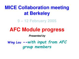 MICE Collaboration meeting at Berkeley 9 – 12 February 2005 AFC Module progress Presented by