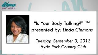 “Is Your Body Talking?” ™ presented by: Linda Clemons